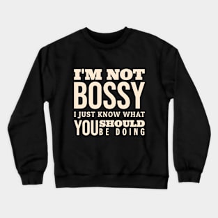 I'm Not Bossy I Just Know What You Should Be Doing Crewneck Sweatshirt